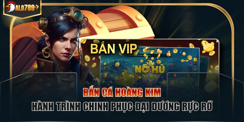 Bắn Cá Hoàng Kim – Hành Trình Chinh Phục Đại Dương Rực Rỡ Bắn cá hoàng kim