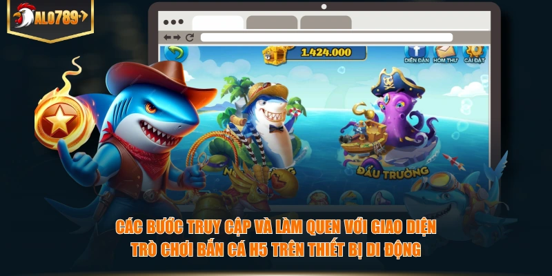 Các bước truy cập và làm quen với giao diện trò chơi bắn cá H5 trên thiết bị di động.