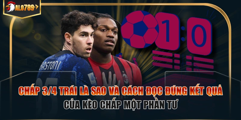 Chấp 3/4 trái là sao