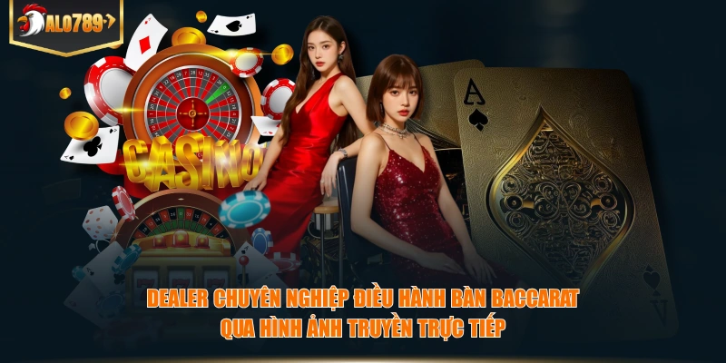 Dealer chuyên nghiệp điều hành bàn baccarat qua hình ảnh truyền trực tiếp