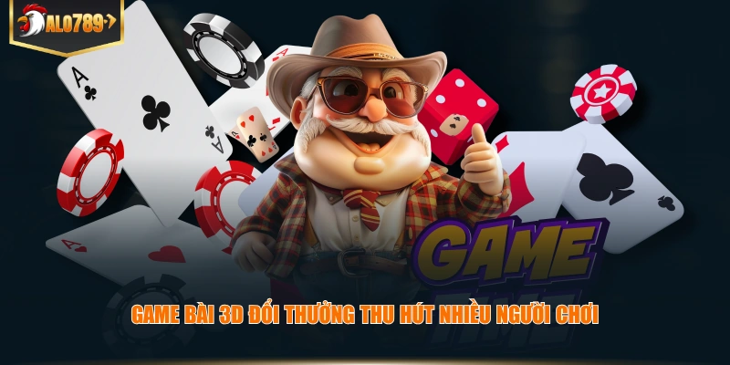 Game bài 3D đổi thưởng thu hút nhiều người chơi