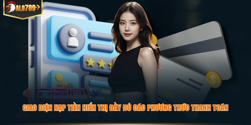 Nạp Tiền ALO789 – Hướng Dẫn Các Bước Nạp Nhanh Và An Toàn Giao diện nạp tiền hiển thị đầy đủ các phương thức thanh toán