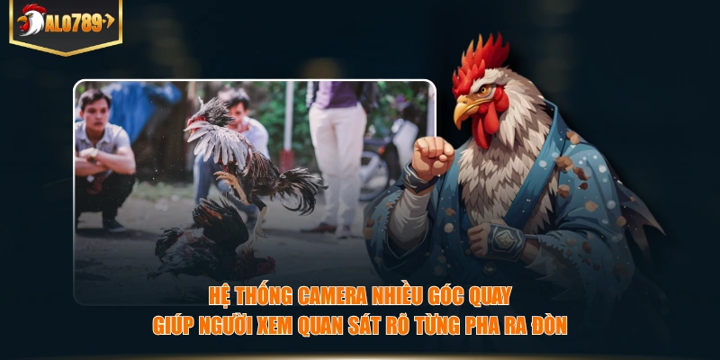 Hệ thống camera nhiều góc quay giúp người xem quan sát rõ từng pha ra đòn