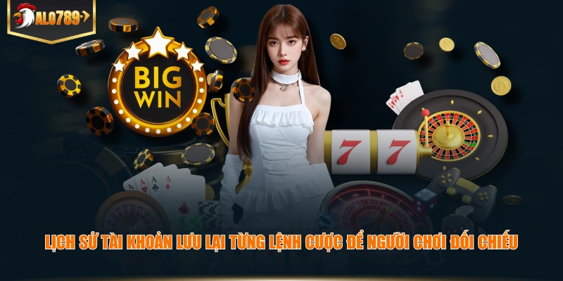 Lịch sử tài khoản lưu lại từng lệnh cược để người chơi đối chiếu