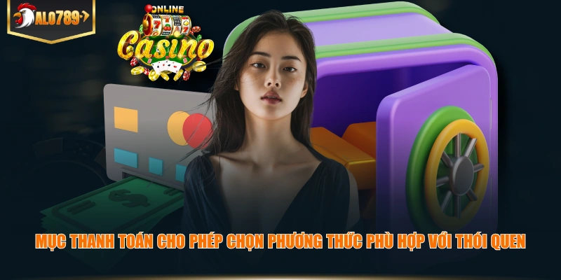 Nạp Tiền ALO789 – Hướng Dẫn Các Bước Nạp Nhanh Và An Toàn Mục thanh toán cho phép chọn phương thức phù hợp với thói quen