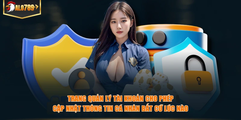 Trang quản lý tài khoản cho phép cập nhật thông tin cá nhân bất cứ lúc nào